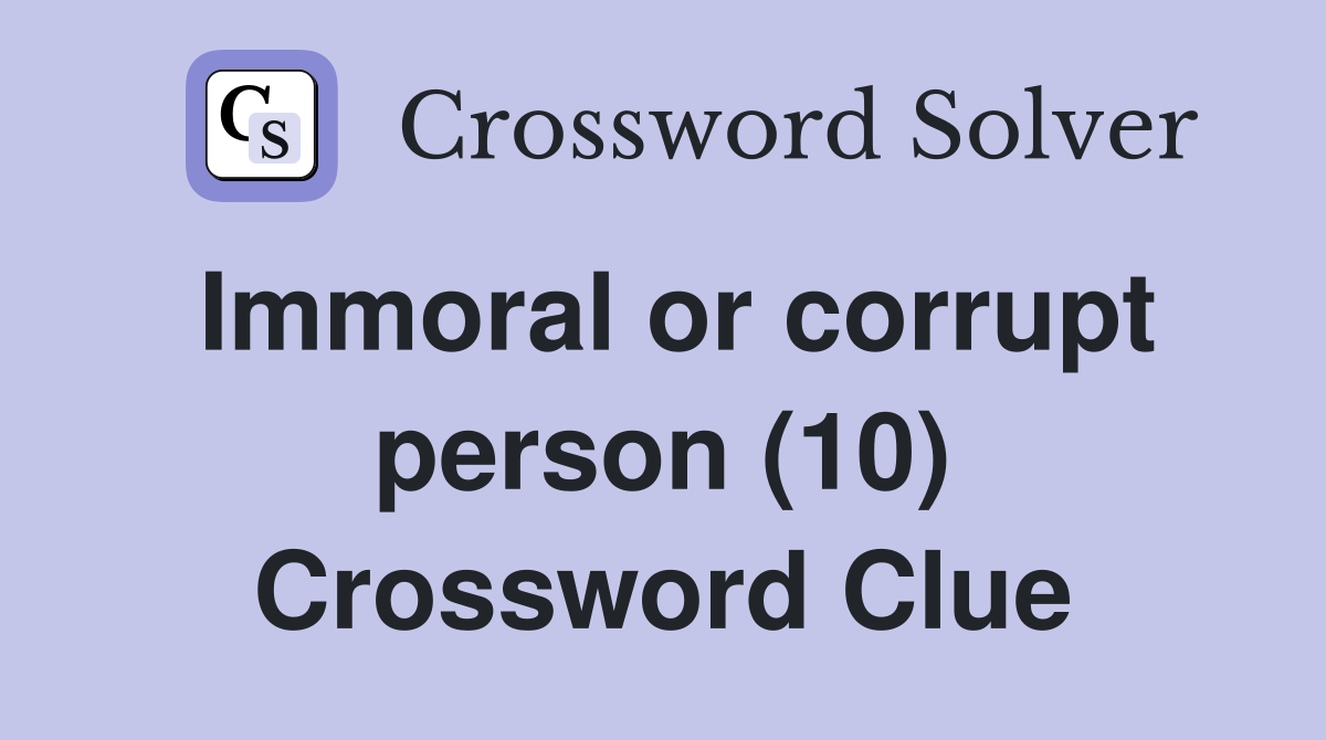 Immoral or corrupt person (10) Crossword Clue