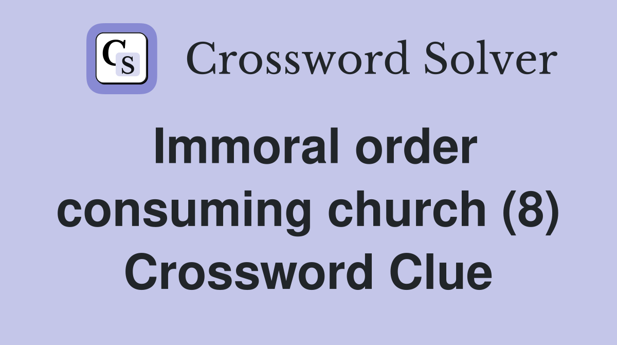 Immoral order consuming church (8) Crossword Clue
