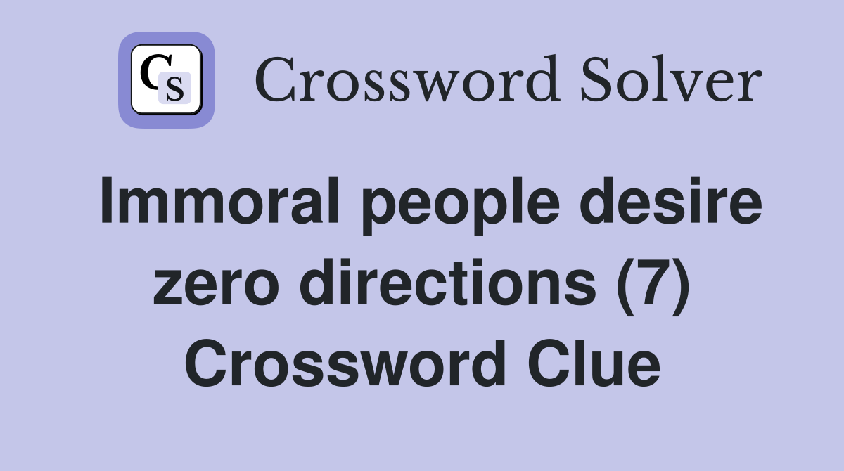 Immoral people desire zero directions (7) Crossword Clue