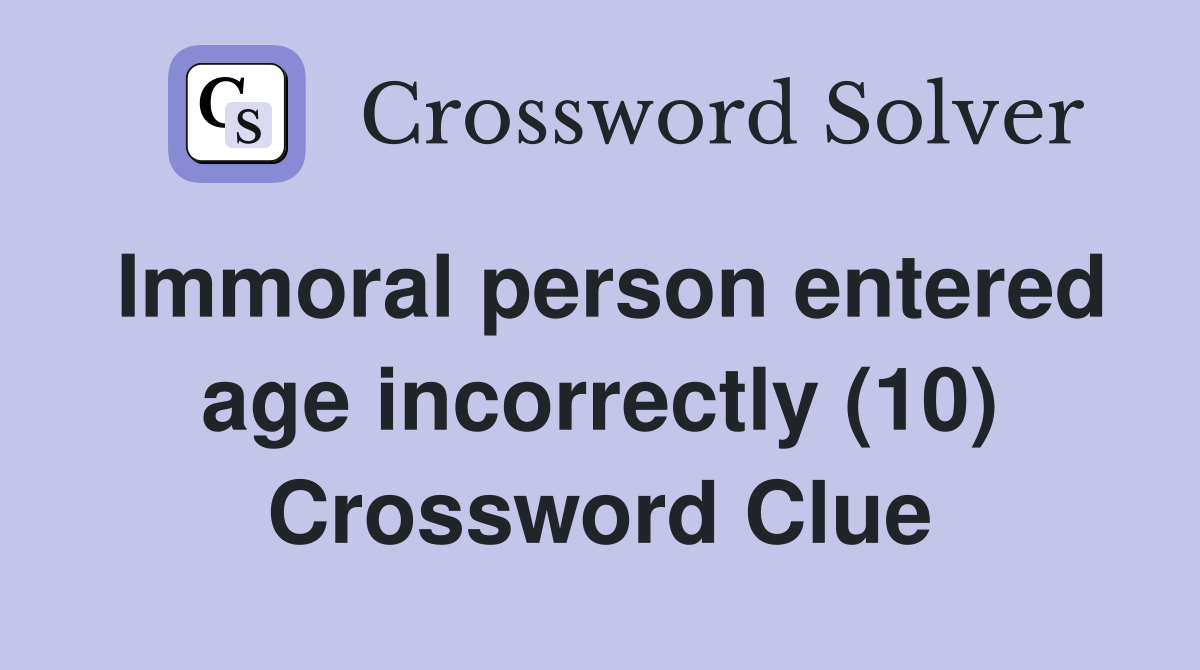 Immoral person entered age incorrectly (10) Crossword Clue