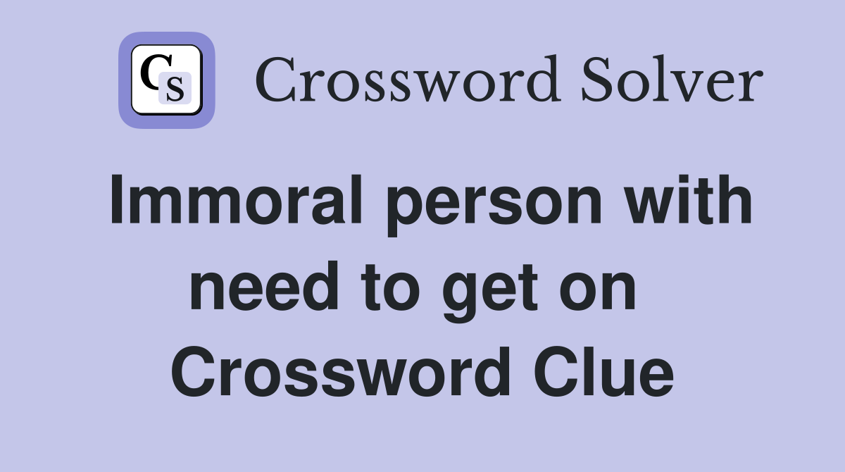 Immoral person with need to get on  Crossword Clue