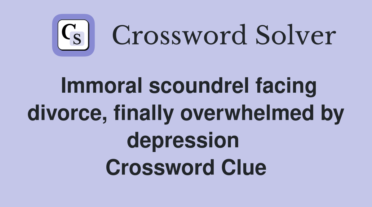Immoral scoundrel facing divorce, finally overwhelmed by depression  Crossword Clue