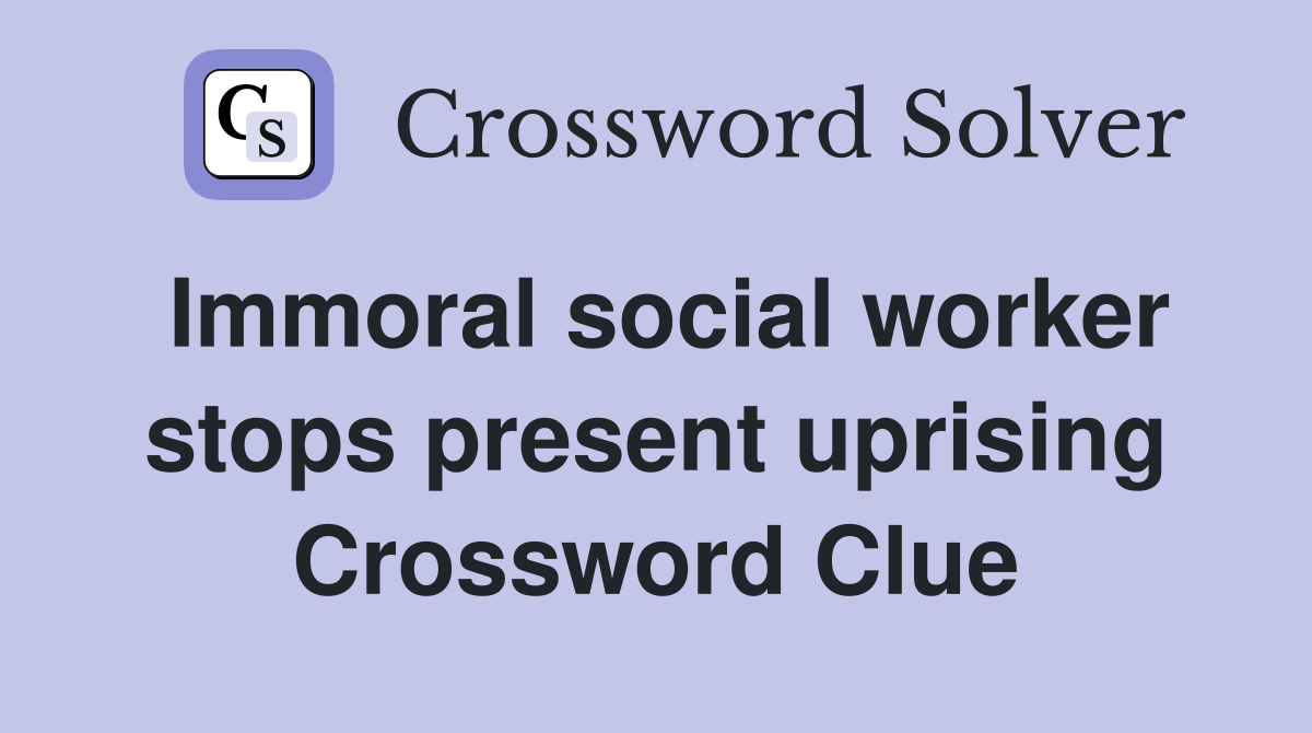 Immoral social worker stops present uprising Crossword Clue