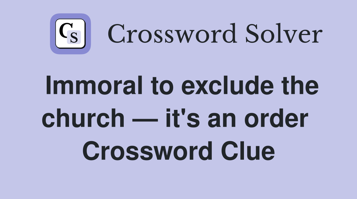 Immoral to exclude the church — it's an order  Crossword Clue
