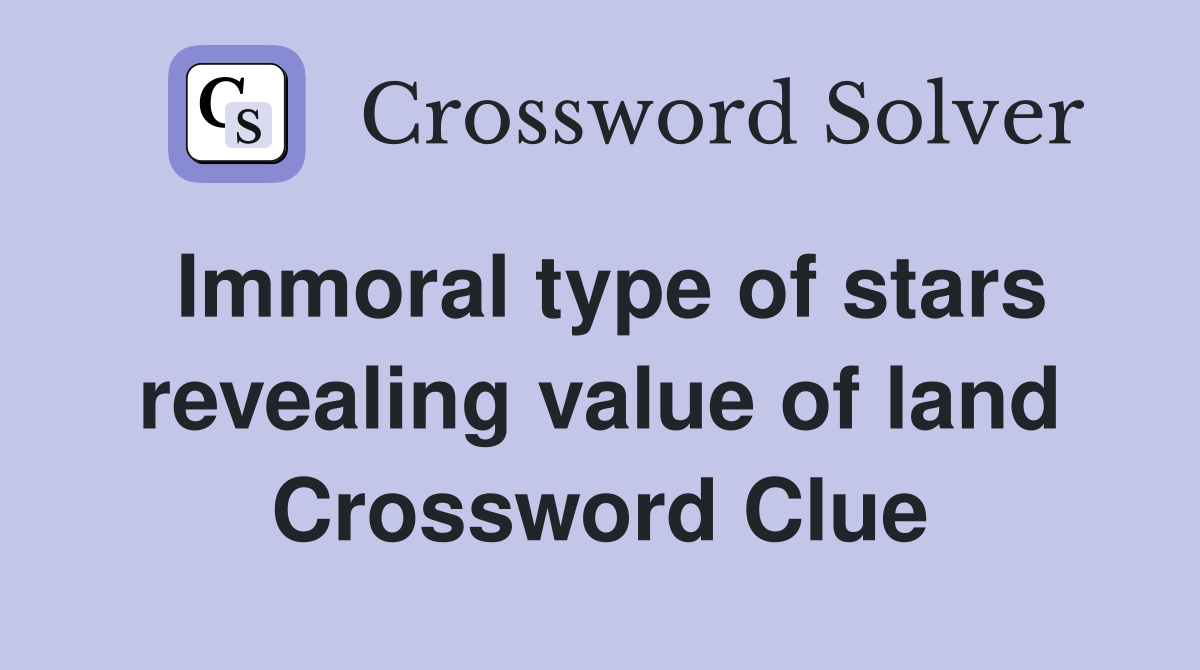 Immoral type of stars revealing value of land Crossword Clue