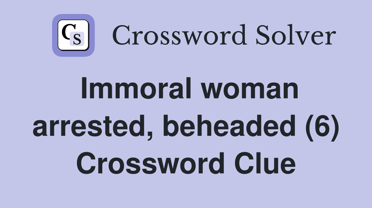 Immoral woman arrested, beheaded (6) Crossword Clue