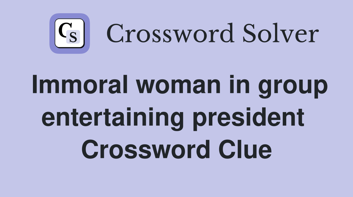 Immoral woman in group entertaining president  Crossword Clue