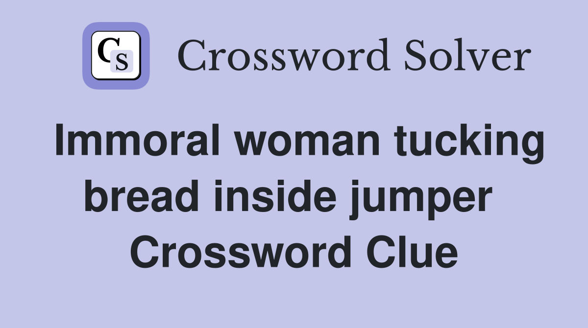 Immoral woman tucking bread inside jumper  Crossword Clue