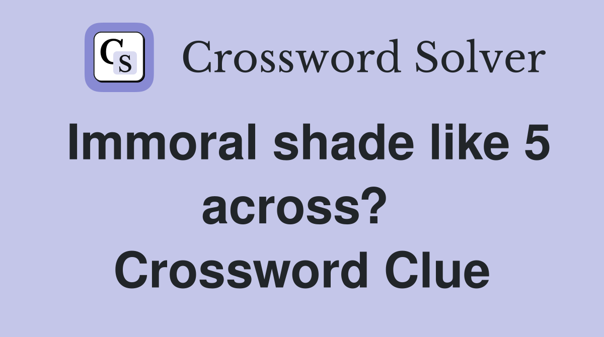 Immoral shade like 5 across?  Crossword Clue
