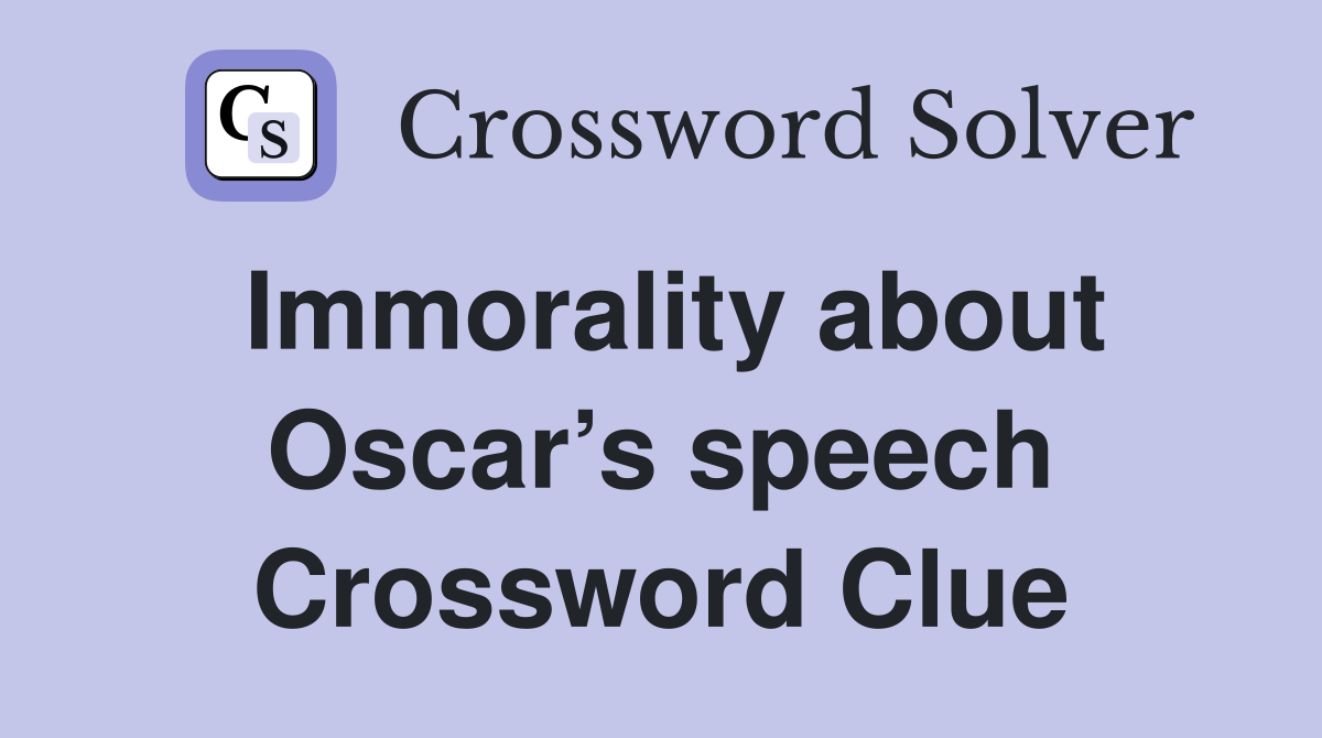 Immorality about Oscar’s speech Crossword Clue
