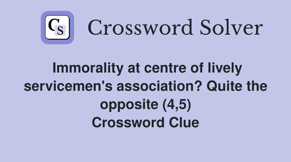 Immorality at centre of lively servicemen's association? Quite the opposite (4,5) Crossword Clue
