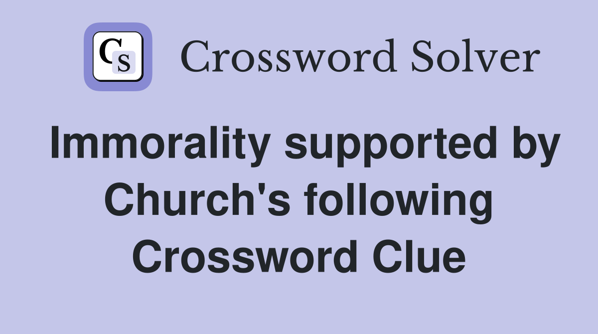 Immorality supported by Church's following Crossword Clue