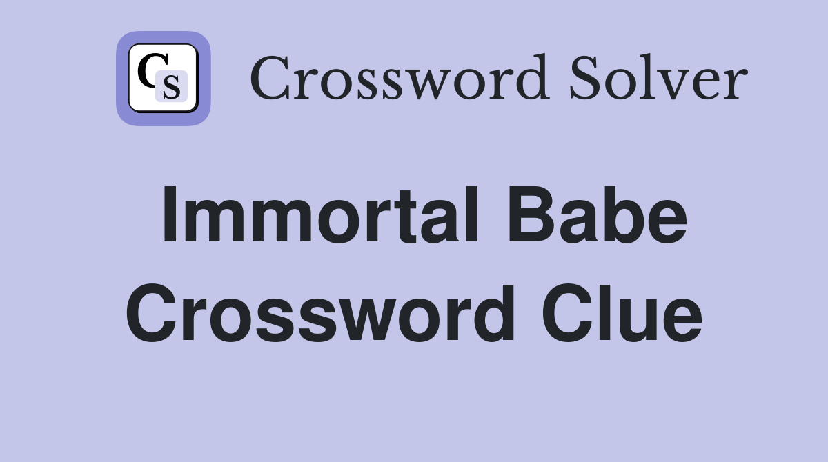 Immortal Babe Crossword Clue