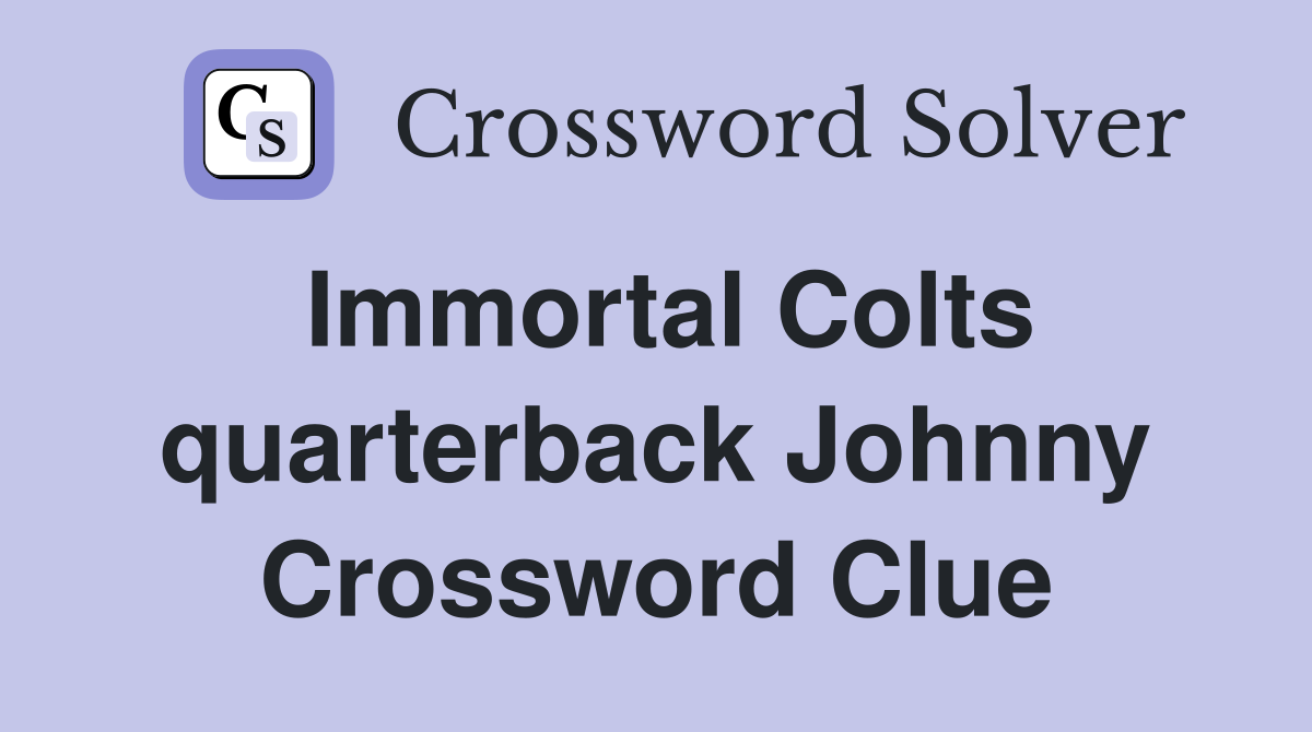 Immortal Colts quarterback Johnny Crossword Clue