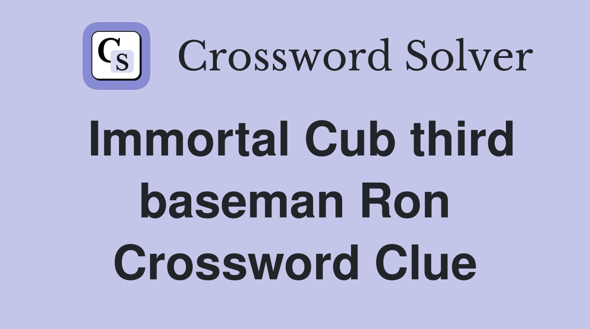 Immortal Cub third baseman Ron Crossword Clue