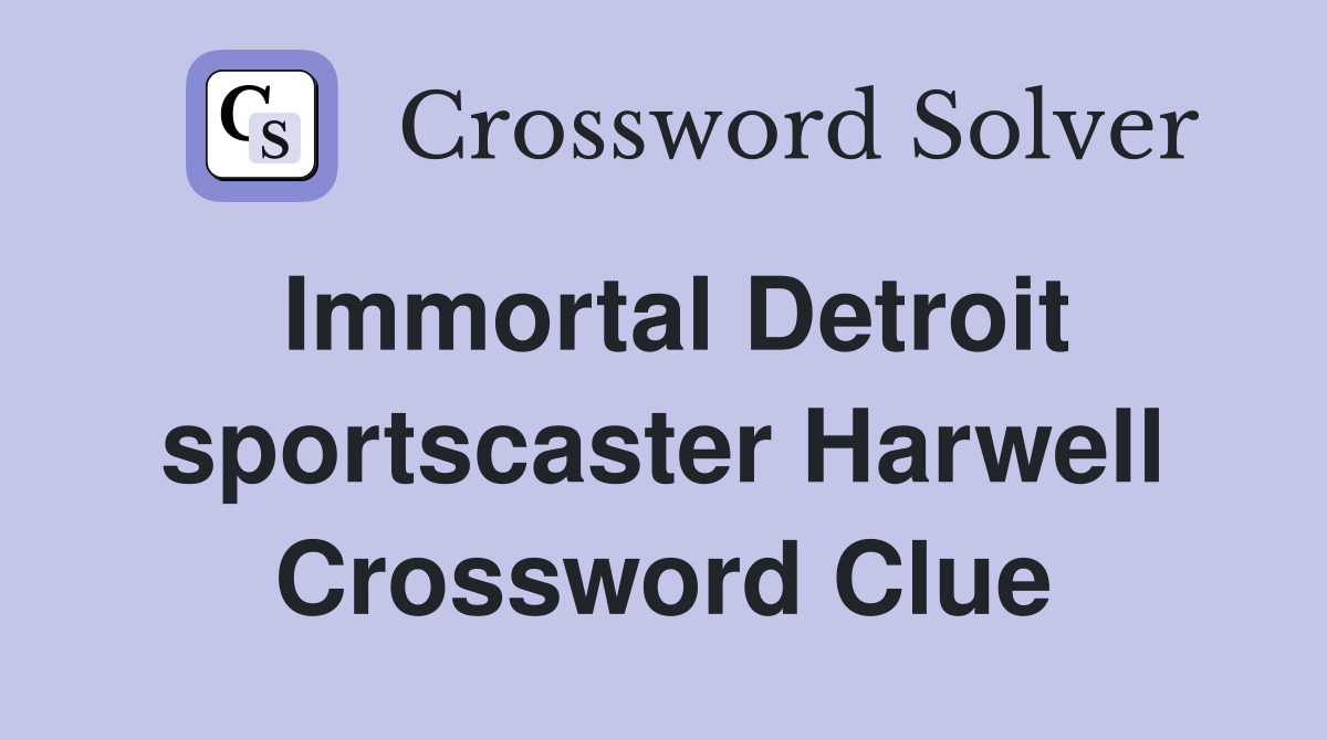Immortal Detroit sportscaster Harwell Crossword Clue