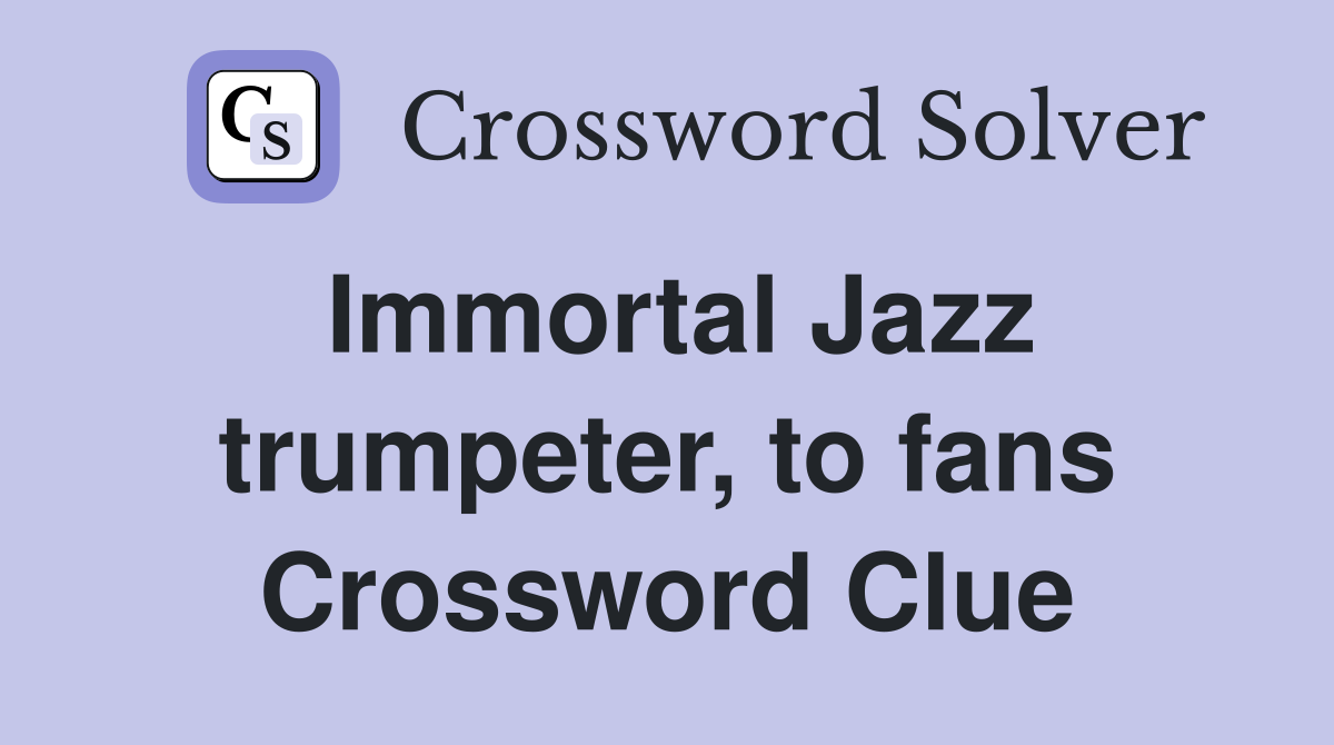 Immortal Jazz trumpeter, to fans Crossword Clue