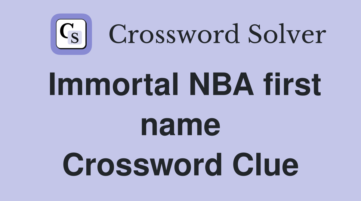 Immortal NBA first name Crossword Clue