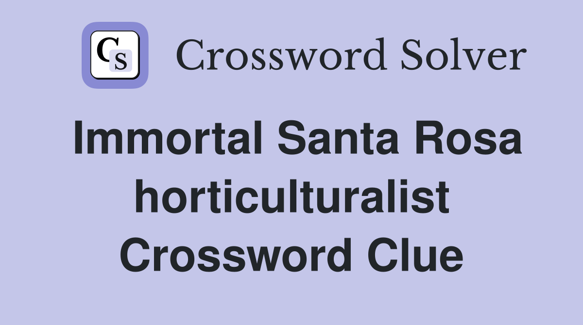 Immortal Santa Rosa horticulturalist Crossword Clue