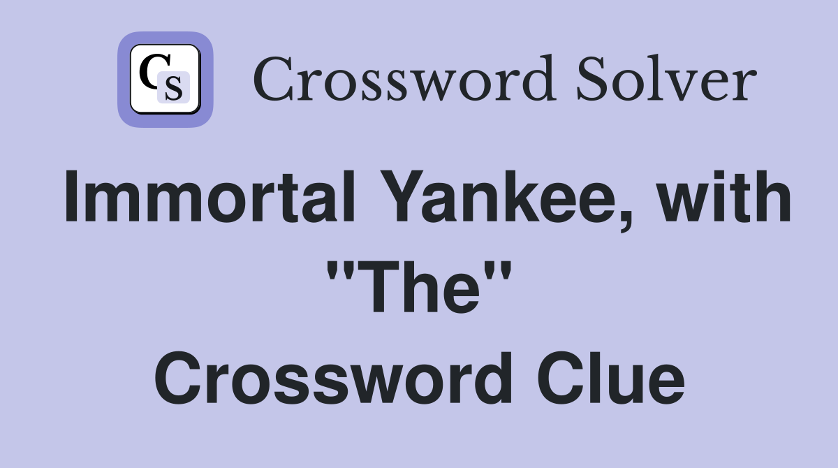 Immortal Yankee, with "The" Crossword Clue