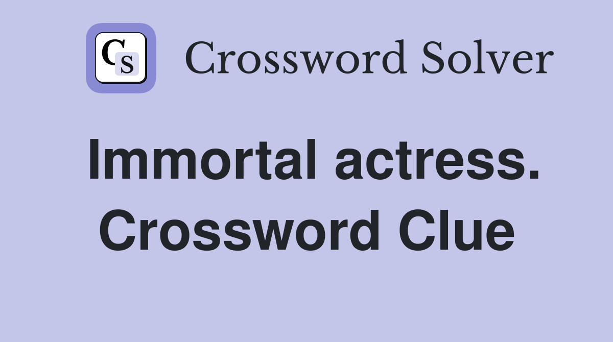 Immortal actress. Crossword Clue