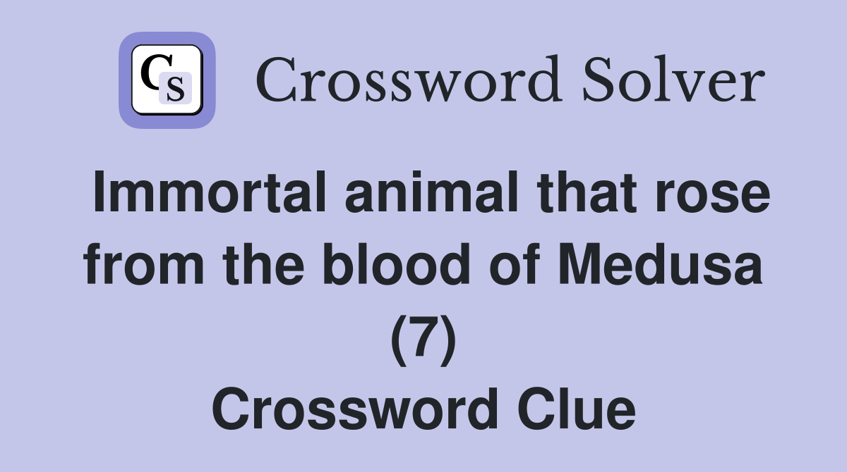 Immortal animal that rose from the blood of Medusa (7) Crossword Clue