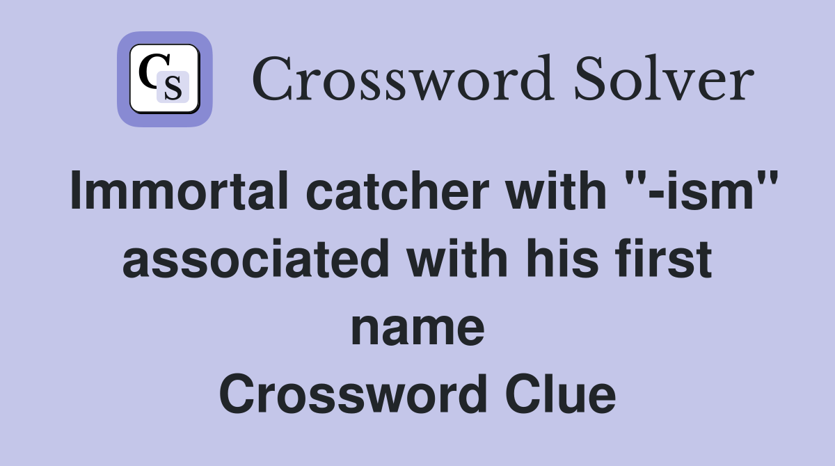 Immortal catcher with "-ism" associated with his first name Crossword Clue