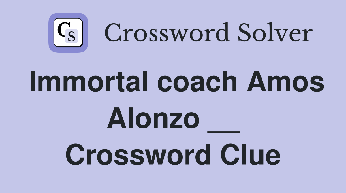 Immortal coach Amos Alonzo __ Crossword Clue