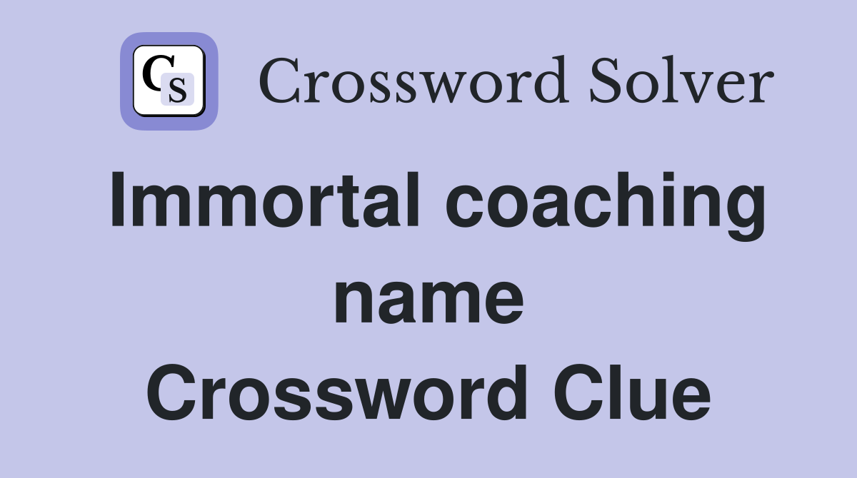 Immortal coaching name Crossword Clue