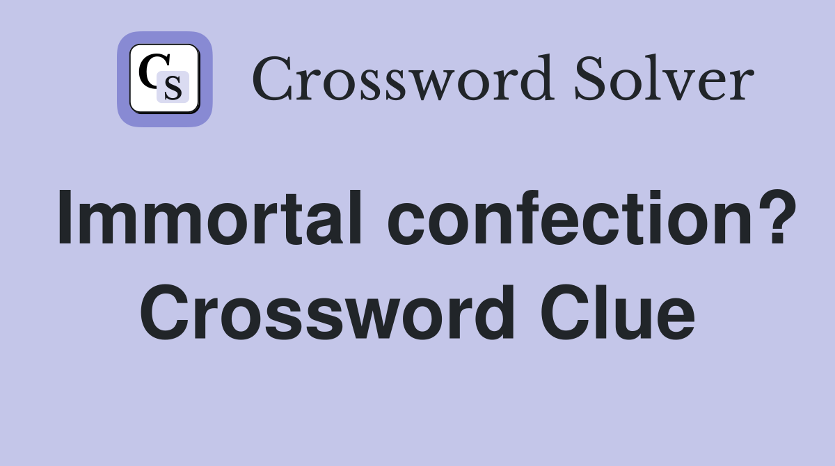 Immortal confection? Crossword Clue