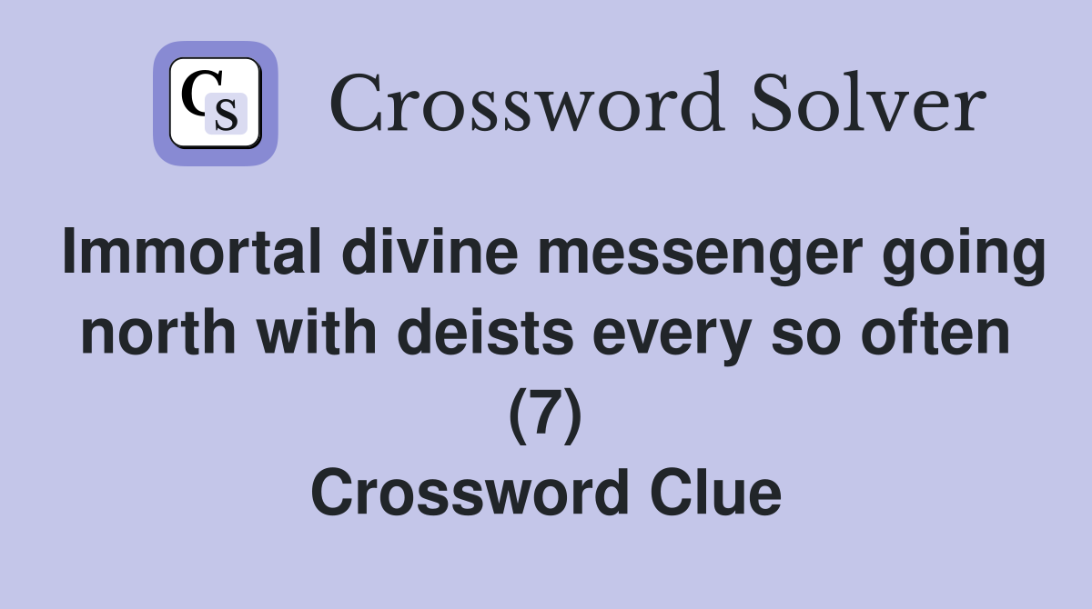 Immortal divine messenger going north with deists every so often (7) Crossword Clue
