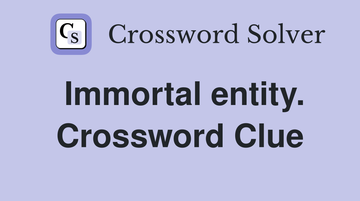 Immortal entity. Crossword Clue
