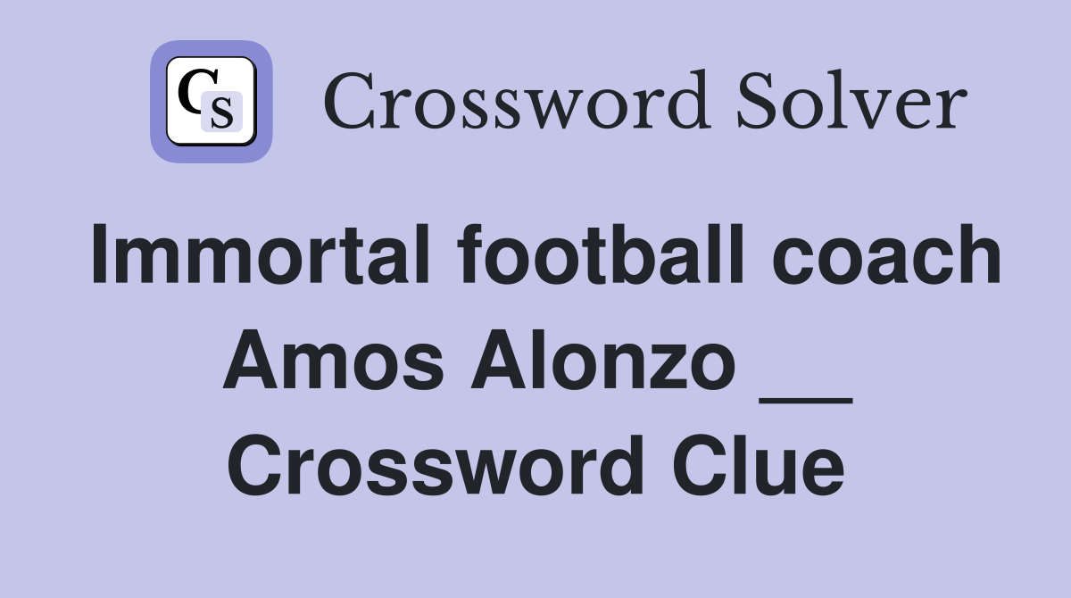 Immortal football coach Amos Alonzo __ Crossword Clue