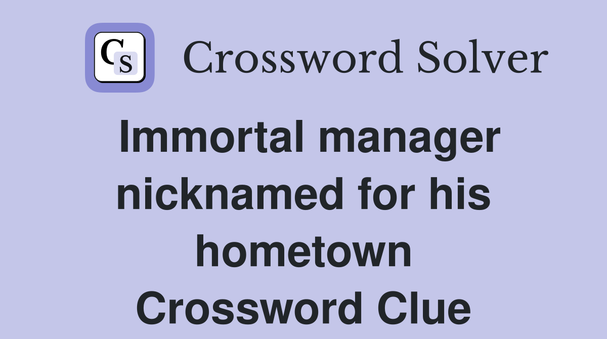 Immortal manager nicknamed for his hometown Crossword Clue
