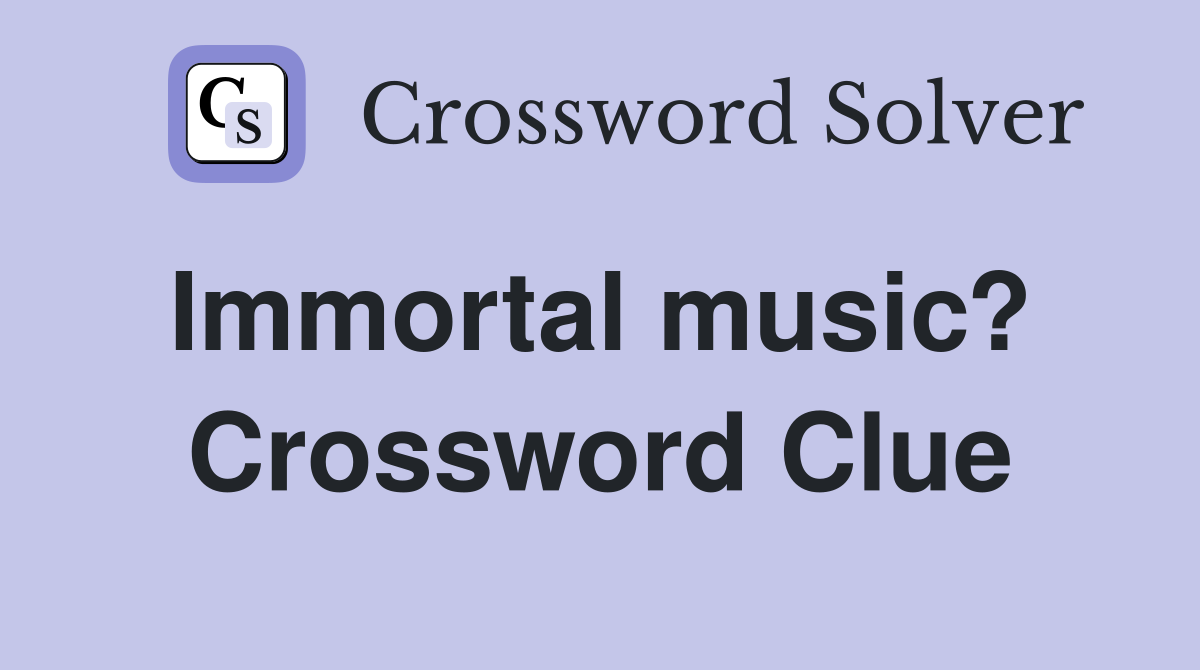 Immortal music?  Crossword Clue