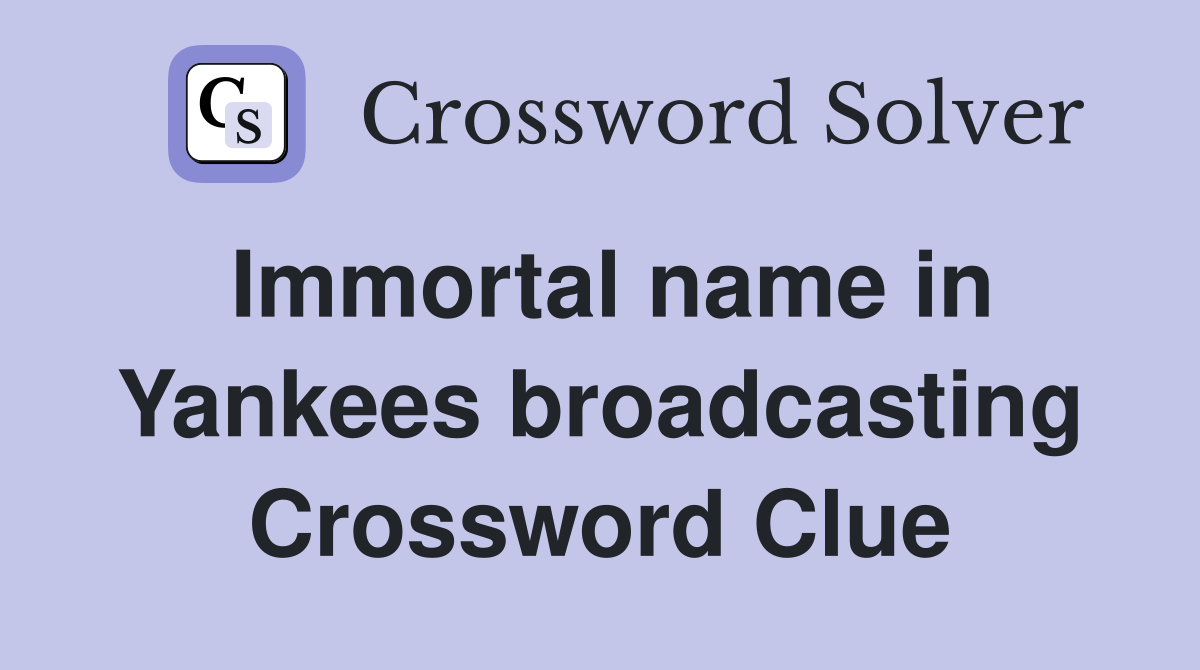 Immortal name in Yankees broadcasting Crossword Clue