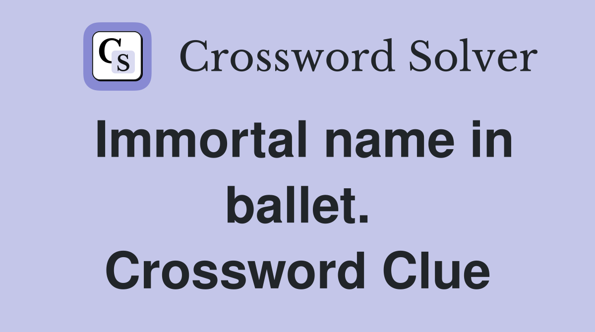 Immortal name in ballet. Crossword Clue