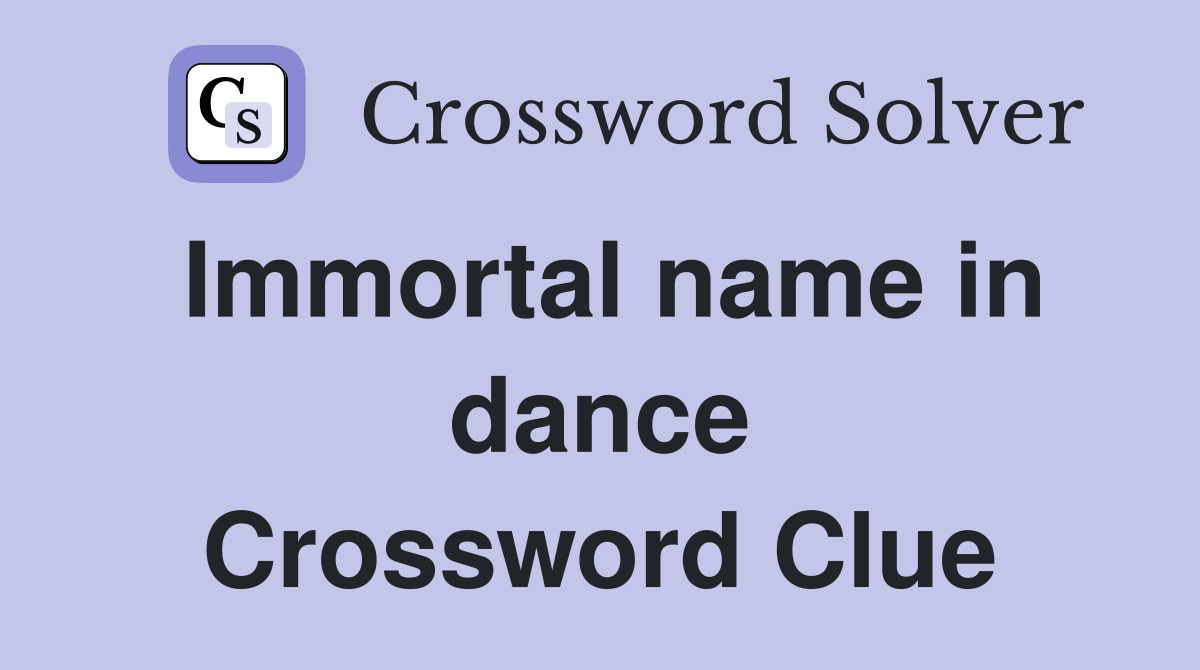 Immortal name in dance Crossword Clue