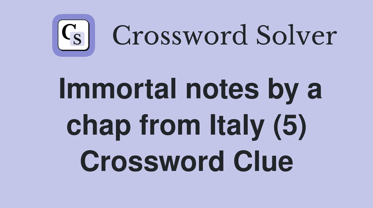 Immortal notes by a chap from Italy (5) Crossword Clue