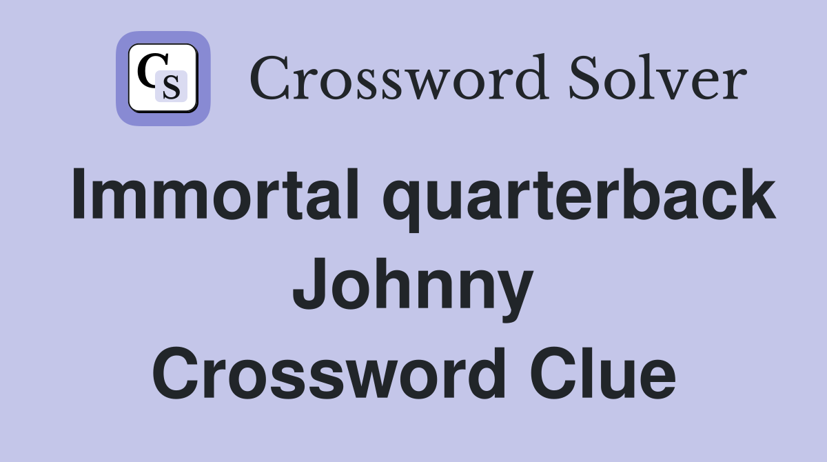 Immortal quarterback Johnny Crossword Clue