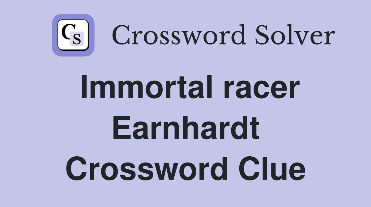 Immortal racer Earnhardt Crossword Clue