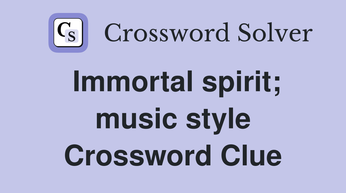 Immortal spirit; music style Crossword Clue