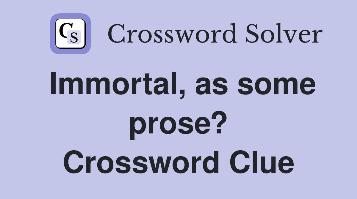 Immortal, as some prose? Crossword Clue