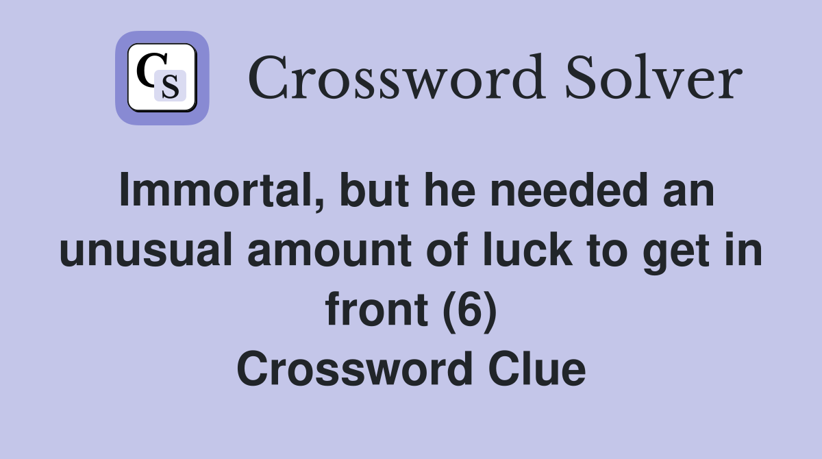 Immortal, but he needed an unusual amount of luck to get in front (6) Crossword Clue