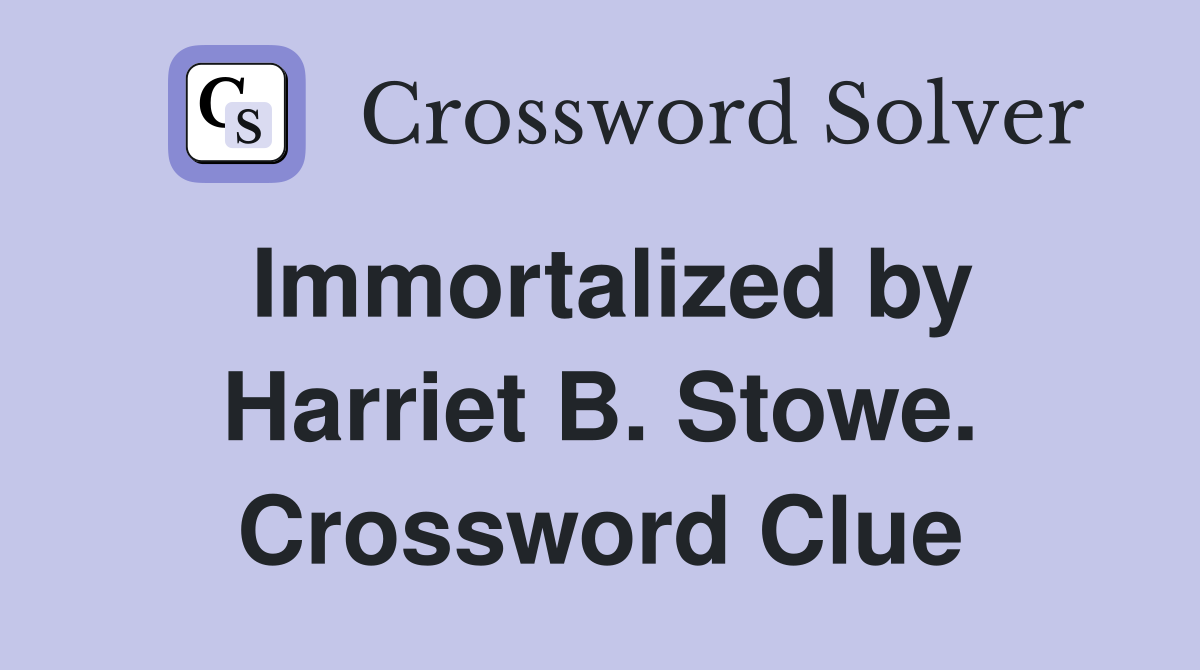 Immortalized by Harriet B. Stowe. Crossword Clue