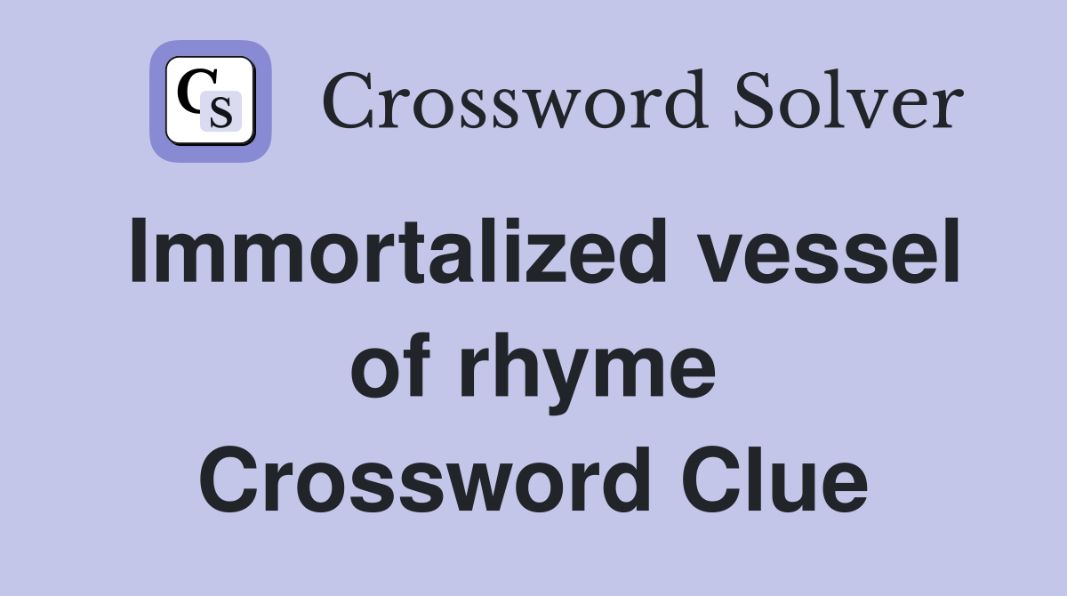 Immortalized vessel of rhyme Crossword Clue