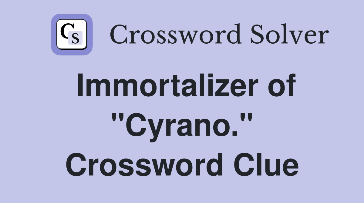 Immortalizer of "Cyrano." Crossword Clue