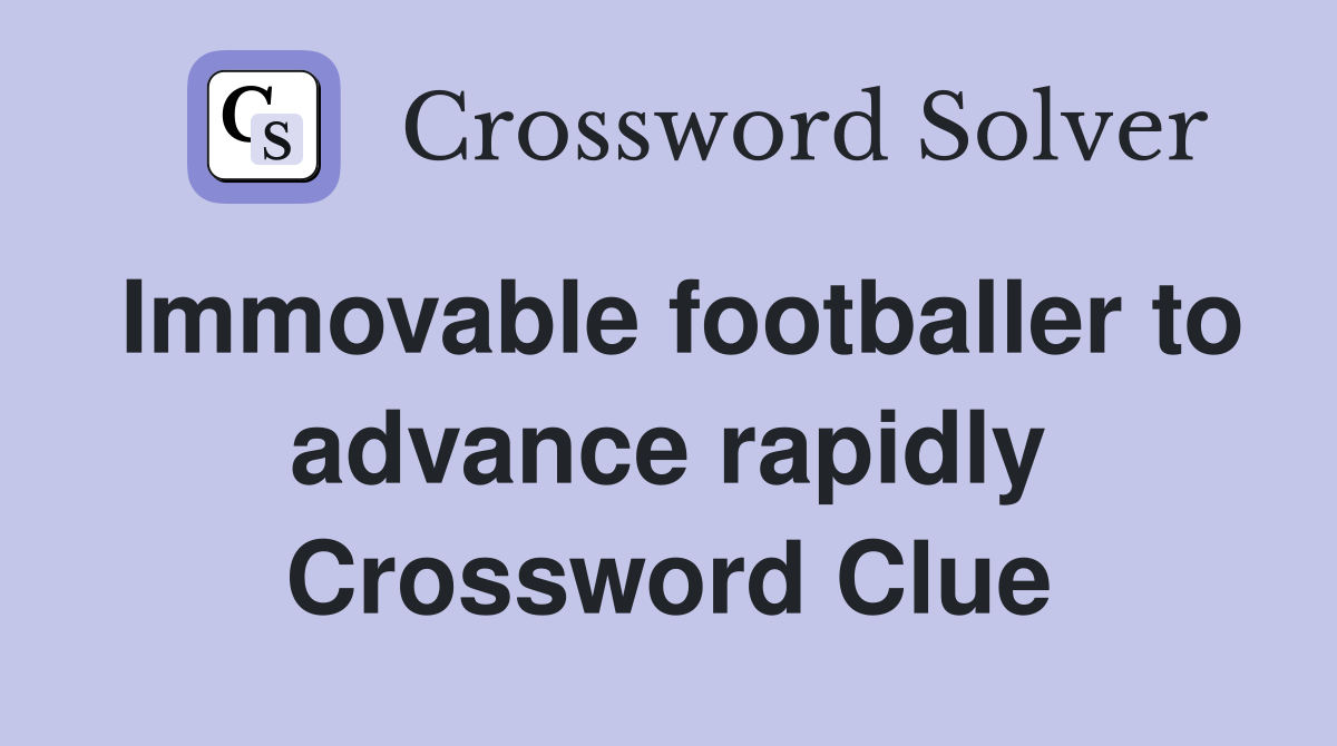 Immovable footballer to advance rapidly Crossword Clue