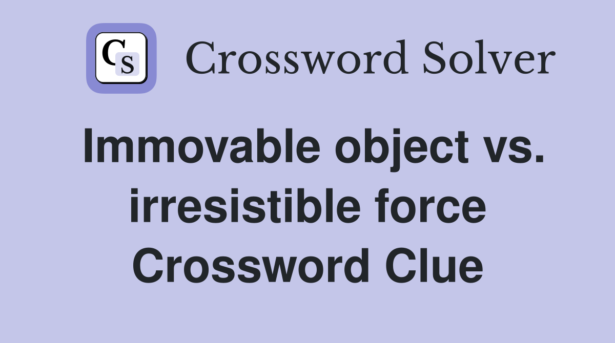Immovable object vs. irresistible force Crossword Clue