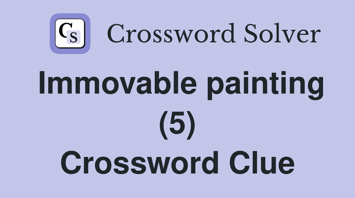 Immovable painting (5) Crossword Clue